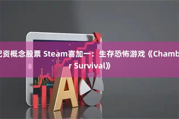 配资概念股票 Steam喜加一：生存恐怖游戏《Chamber Survival》